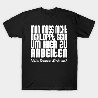 Man Muss Nicht Bekloppt Sein Um Hier Zu Arbeiten - Wir Lernen Dich An T-Shirt